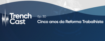 TrenchCast Ep. 30 – Cinco anos da Reforma Trabalhista