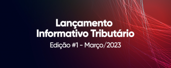 Informativo Tributário – Edição #1 – Março 2023